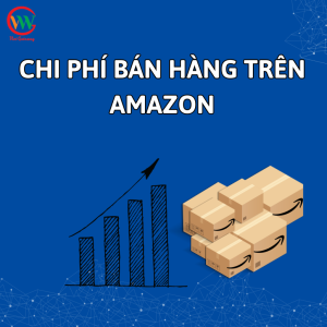 Chi Phí Bán Hàng Trên Amazon Bạn Phải Biết